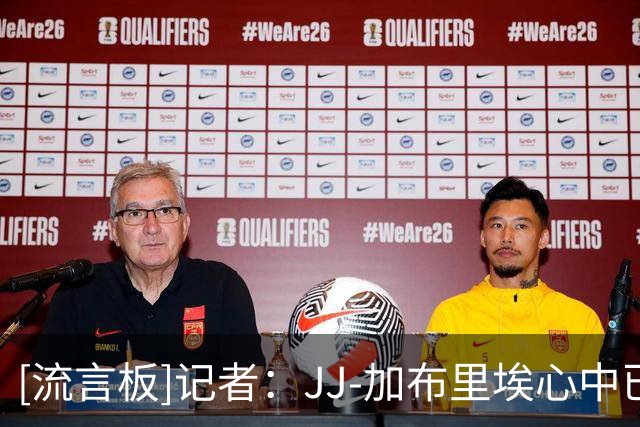 [流言板]记者：JJ-加布里埃心中已有另一支英超球队；切尔西关注他